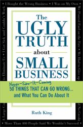 The Ugly Truth about Small Business : 50 Things That Can Go Wrong... and What You Can Do about It