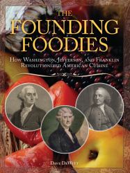 The Founding Foodies : How Washington, Jefferson, and Franklin Revolutionized American Cuisine