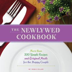 The Newlywed Cookbook : More Than 200 Simple Recipes and Original Meals for the Happy Couple