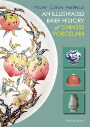 Illustrated Brief History of Chinese Porcelain : History - Culture - Aesthetics