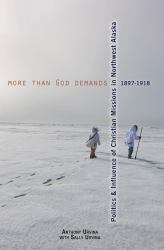 More Than God Demands : Politics and Influence of Christian Missions in Northwest Alaska, 1897-1918