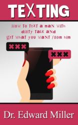 Texting : How to Text a Man with Dirty Talking and Get What You Want from Him