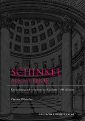 Schinkel Als Mythos : Kanonisierung und Rezeption Eines Klassikers 1841 Bis Heute