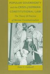 Popular Sovereignty and the Crisis of German Constitutional Law : The Theory and Practice of Weimar Constitutionalism