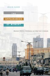 The Appearances of Memory : Mnemonic Practices of Architecture and Urban Form in Indonesia