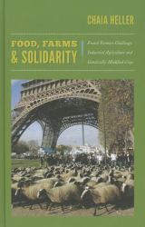 Food, Farms, and Solidarity : French Farmers Challenge Industrial Agriculture and Genetically Modified Crops