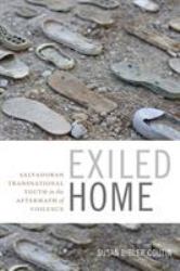 Exiled Home : Salvadoran Transnational Youth in the Aftermath of Violence