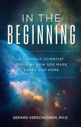 In the Beginning : A Catholic Scientist Explains How God Made Earth Our Home