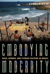 Embodying Modernity : Race, Gender, and Fitness Culture in Brazil