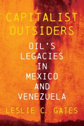 Capitalist Outsiders : Oil's Legacy in Mexico and Venezuela