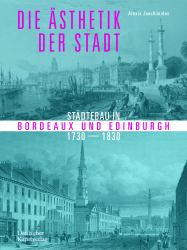 Die Ästhetik der Stadt : Städtebau in Bordeaux und Edinburgh 1730-1830