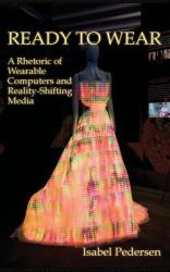 Ready to Wear : A Rhetoric of Wearable Computers and Reality-Shifting Media