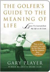 The Golfer's Guide to the Meaning of Life : Lessons I've Learned from My Life on the Links