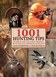 1001 Hunting Tips : The Ultimate Guide to Successfully Taking Deer, Big and Small Game, Upland Birds, and Waterfowl