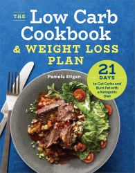 The Low Carb Cookbook and Weight Loss Plan : 21 Days to Cut Carbs and Burn Fat with a Ketogenic Diet