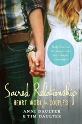 Sacred Relationship : Heart Work for Couples--Daily Practices and Inspirations for a Deeper Connection