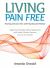 Living Pain Free : Healing Chronic Pain with Myofascial Release--Supplement Standard Medical Approaches with Simple, Effective Exercises You Can Do Yourself