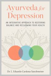 Ayurveda for Depression : An Integrative Approach to Restoring Balance and Reclaiming Your Health