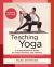 Teaching Yoga, Second Edition : A Comprehensive Guide for Yoga Teachers and Trainers: a Yoga Alliance-Aligned Manual of Asanas, Breathing Techniques, Yogic Foundations, and More