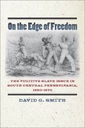 On the Edge of Freedom : The Fugitive Slave Issue in South Central Pennsylvania, 1820-1870