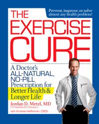 The Exercise Cure : A Doctor#s All-Natural, No-Pill Prescription for Better Health and Longer Life