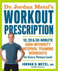 Dr. Jordan Metzl's Workout Prescription : 10, 20 and 30-Minute High-intensity Interval Training Workouts for Every Fitness Level