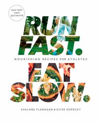 Run Fast. Eat Slow : Nourishing Recipes for Athletes: a Cookbook