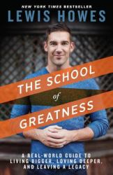 The School of Greatness : A Real World Guide for Living Bigger, Loving Deeper, and Leaving a Legacy