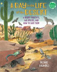 A Day in the Life of the Desert : 6 Desert Habitats, 108 Species, and How to Save Them