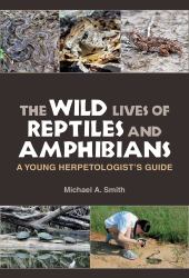 The Wild Lives of Reptiles and Amphibians : A Young Herpetologist's Guide