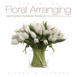 Art of Floral Arranging : Learning from the Master Florists at Flower School New York