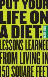 Put Your Life on a Diet : Lessons Learned from LIving in 140 Square Feet