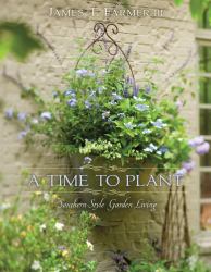 A Time to Plant : Southern-Style Garden Living