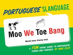 Portuguese Slanguage : A Fun Visual Guide to Portuguese Terms and Phrases