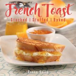 French Toast, New Edition : Stacked, Stuffed, Baked