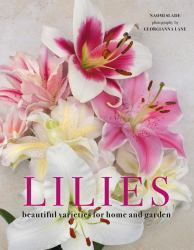 Lilies : Beautiful Varieties for Home and Garden