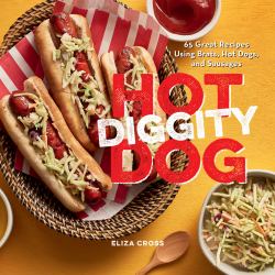 Hot Diggity Dog : 65 Great Recipes Using Brats, Hot Dogs, and Sausages