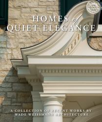 Homes of Quiet Elegance : A Collection of Recent Works by Wade Weissmann Architecture