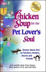 Chicken Soup for the Pet Lover's Soul : Stories about Pets As Teachers, Healers, Heroes and Friends