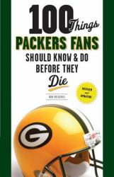 100 Things Packers Fans Should Know & Do Before They Die