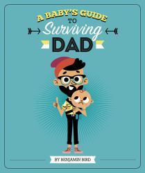 A Baby's Guide to Surviving Dad