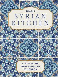 Imad's Syrian Kitchen : A Love Letter to Damascus