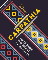 Carpathia : Food from the Heart of Romania