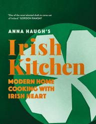 Anna Haugh's Irish Kitchen : Modern Home Cooking with Irish Heart