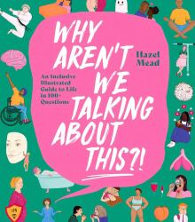 Why Aren't We Talking about This?! : An Inclusive Illustrated Guide to Life in 100+ Questions