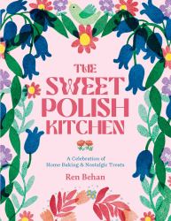 The Sweet Polish Kitchen : A Celebration of Home Baking and Nostalgic Treats