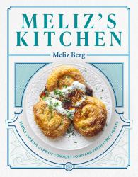 Meliz's Kitchen : Simple Turkish-Cypriot Comfort Food and Fresh Family Feasts