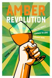 Amber Revolution : How the World Learned to Love Orange Wine