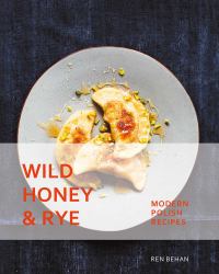 Wild Honey and Rye : Modern Polish Recipes