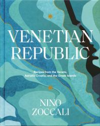 Venetian Republic : Recipes from the Veneto, Adriatic Croatia, and the Greek Islands